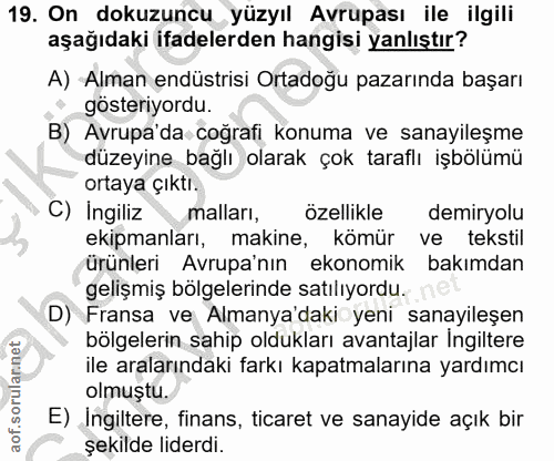 19. soru: On dokuzuncu yüzyıl Avrupası ile ilgili aşağıdaki ifadelerden hangisi yanlıştır? A) Alman endüstrisi Ortadoğu pazarın…