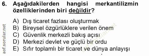 6. soru: Aşağıdakilerden hangisi mekantilizmin özelliklerinden biri değildir? A) Dış ticaret fazlası oluşturmak B) Bireysel öz…