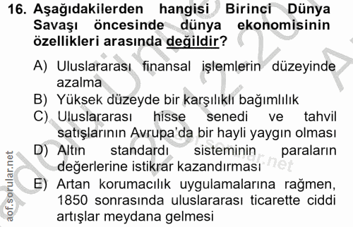 16. soru: Aşağıdakilerden hangisi Birinci Dünya Savaşı öncesinde dünya ekonomisinin özellikleri arasında değildir? A) Uluslarar…