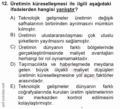12. soru: Uretimin küreselleşmesi ile ilgili aşağıdaki ifadelerden hangisi yanlıştır? A) Teknolojik gelişmeler üretimin değişik…