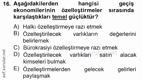 16. soru: Aşağıdakilerden hangisi geçiş ekonomilerinin özelleştirmeler sırasında karşılaştıkları temel güçlüktür? A) Halkı özel…