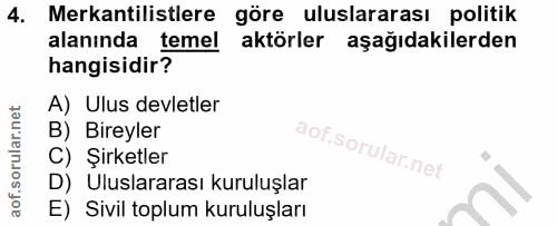 4. soru: Mekantilistlere göre uluslararası politik alanında temel aktörler aşağıdakilerden hangisidir? A) Ulus devletler B) Bi…