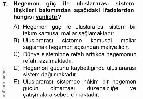 7. soru: Hegemon güç ile uluslararası sistem ilişkileri bakımından aşağıdaki ifadelerden hangisi yanlıştır? A) Hegemon güç ile…