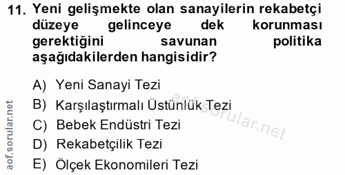 11. soru: Yeni gelişmekte olan sanayilerin rekabetçi düzeye gelinceye dek korunması gerektiğini savunan politika aşağıdakilerde…