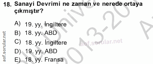 18. soru: Sanayi Devrimi ne zaman ve nerede ortaya çıkmıştır? A) 19. yy. Ingiltere B) 18. yy. ABD C) 18. yy. İngiltere D) 19. y…