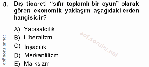 8. soru: Dış ticareti "sıfır toplamlı bir oyun" olarak gören ekonomik yaklaşım aşağıdakilerden hangisidir? A) Yapısalcılık B)…