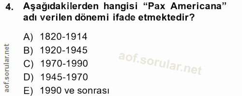4. soru: Aşağıdakilerden hangisi "Pax Americana" adı verilen dönemi ifade etmektedir? A) 1820-1914 B) 1920-1945 C) 1970-1990 D…