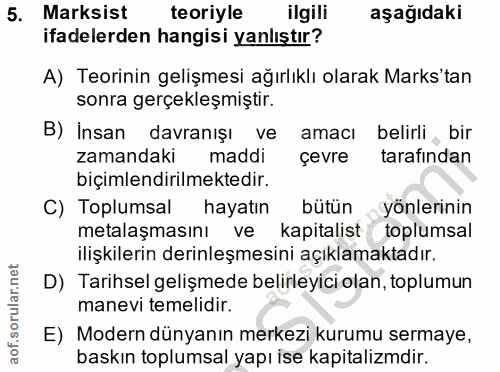 5. soru: Marksist teoriyle ilgili aşağıdaki ifadelerden hangisi yanlıştır? A) Teorinin gelişmesi ağırlıklı olarak Marks'tan so…