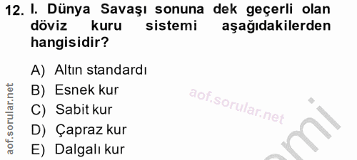 12. soru: I. Dünya Savaşı sonuna dek geçerli olan döviz kuru sistemi aşağıdakilerden hangisidir? A) Altın standardı B) Esnek ku…