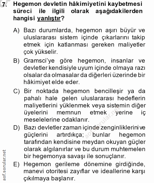 7. soru: Hegemon devletin hâkimiyetini kaybetmesi süreci ile ilgili olarak aşağıdakilerden hangisi yanlıştır? A) Bazı durumlar…