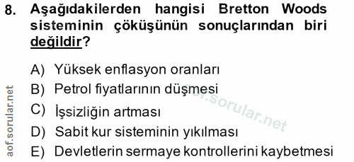 8. soru: Aşağıdakilerden hangisi Bretton Woods sisteminin çöküşünün sonuçlarından biri değildir? A) Yüksek enflasyon oranları…