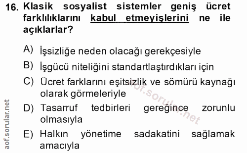 16. soru: Klasik sosyalist sistemler geniş ücret farklılıklarını kabul etmeyişlerini ne ile açıklarlar? A) İşsizliğe neden olac…