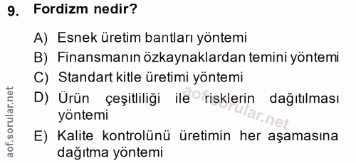 9. soru: Fordizm nedir? A) Esnek üretim bantları yöntemi B) Finansmanın özkaynaklardan temini yöntemi C) Standart kitle üretim…