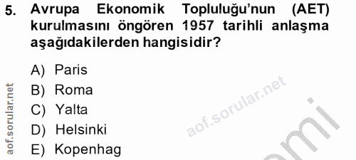 5. soru: Avrupa Ekonomik Topluluğu'nun (AET) kurulmasını öngören 1957 tarihli anlaşma aşağıdakilerden hangisidir? A) Paris B)…