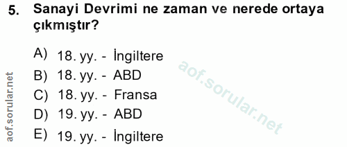 5. soru: Sanayi Devrimi ne zaman ve nerede ortaya çıkmıştır? A) 18. yy. - İngiltere B) 18. yy. - ABD C) 18. yy. - Fransa D) 19…
