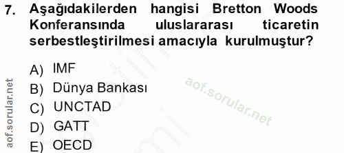 7. soru: Aşağıdakilerden hangisi Bretton Woods Konferansında uluslararası ticaretin serbestleştirilmesi amacıyla kurulmuştur?…
