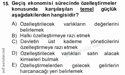 15. soru: Geçiş ekonomisi sürecinde özelleştirmeler konusunda karşılaşılan temel güçlük aşağıdakilerden hangisidir? A) Özelleşt…