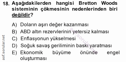 18. soru: Aşağıdakilerden hangisi Bretton Woods sisteminin çökmesinin nedenlerinden biri değildir? A) Doların aşırı değer kazan…