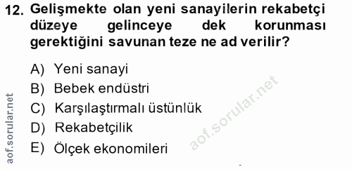 12. soru: Gelişmekte olan yeni sanayilerin rekabetçi düzeye gelinceye dek korunması gerektiğini savunan teze ne ad verilir? A)…