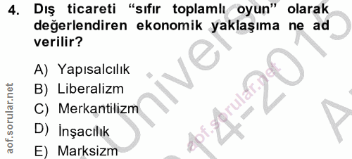 4. soru: Dış ticareti "sıfır toplamlı oyun" olarak değerlendiren ekonomik yaklaşıma ne ad verilir? A) Yapısalcılık B) Liberali…