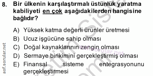 8. soru: Bir ülkenin karşılaştırmalı üstünlük yaratma kabiliyeti en çok aşağıdakilerden hangisine bağlıdır? A) Yüksek katma de…