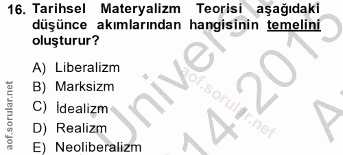 16. soru: Tarihsel Materyalizm Teorisi aşağıdaki düşünce akımlarından hangisinin temelini oluşturur? A) Liberalizm B) Marksizm…