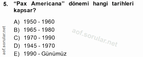 5. soru: "Pax Americana" dönemi hangi tarihleri kapsar? A) 1950 - 1960 B) 1965 - 1980 C) 1970 - 1990 D) 1945 - 1970 E) 1990 -…
