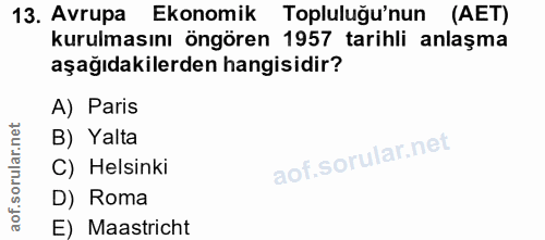 13. soru: Avrupa Ekonomik Topluluğu'nun (AET) kurulmasını öngören 1957 tarihli anlaşma aşağıdakilerden hangisidir? A) Paris B)…