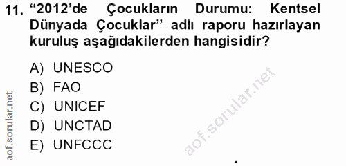 11. soru: "2012'de Çocukların Durumu: Kentsel Dünyada Çocuklar" adlı raporu hazırlayan kuruluş aşağıdakilerden hangisidir? A) U…