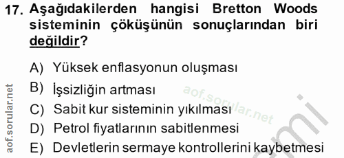 17. soru: Aşağıdakilerden hangisi Bretton Woods sisteminin çöküşünün sonuçlarından biri değildir? A) Yüksek enflasyonun oluşmas…