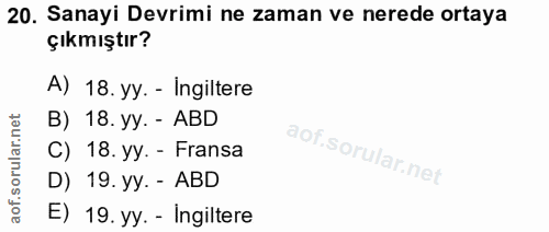 20. soru: Sanayi Devrimi ne zaman ve nerede ortaya çıkmıştır? A) 18. yy. - Ingiltere B) 18. yy. - ABD C) 18. yy. - Fransa D) 19…