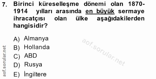 7. soru: Birinci küreselleşme dönemi olan 1870- 1914 yılları arasında en büyük sermaye ihracatçisı olan ülke aşağıdakilerden h…
