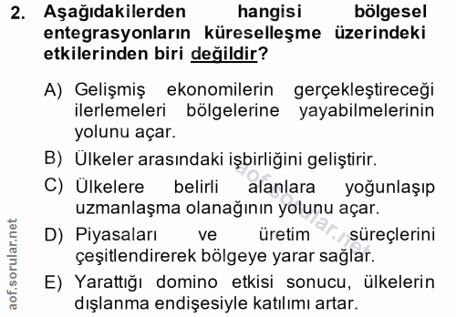 2. soru: Aşağıdakilerden hangisi bölgesel entegrasyonların küreselleşme üzerindeki etkilerinden biri değildir? A) Gelişmiş eko…