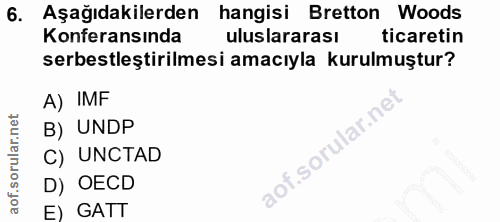 6. soru: Aşağıdakilerden • hangisi Bretton Woods Konferansında uluslararası ticaretin serbestleştirilmesi amacıyla kurulmuştur…