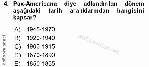 4. soru: Pax-Americana diye adlandırılan dönem aşağıdaki tarih aralıklarından hangisini kapsar? A) 1945-1970 B) 1920-1940 C) 1…