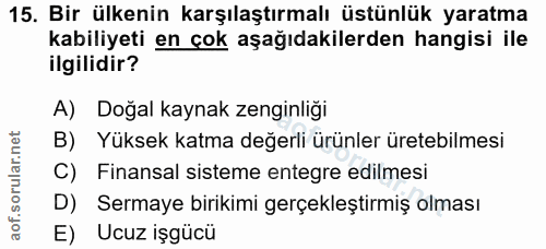 15. soru: Bir ülkenin karşılaştırmalı üstünlük yaratma kabiliyeti en çok aşağıdakilerden hangisi ile ilgilidir? A) Doğal kaynak…