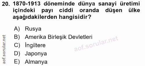 20. soru: 1870-1913 döneminde dünya sanayi üretimi içindeki payı ciddi oranda düşen ülke aşağıdakilerden hangisidir? A) Rusya B…