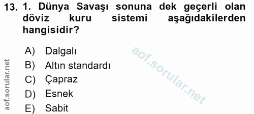 13. soru: 1. Dünya Savaşı sonuna dek geçerli olan doviz kuru sistemi aşağıdakilerden hangisidir? A) Dalgalı B) Altın standardı…