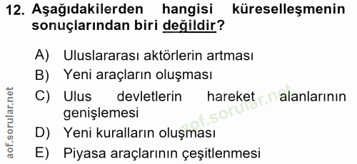 12. soru: Aşağıdakilerden hangisi küreselleşmenin sonuçlarından biri değildir? A) Uluslararası aktörlerin artması B) Yeni araçl…