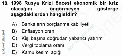 18. soru: 1998 Rusya Krizi öncesi ekonomik bir kriz olacağını öngörmeyen gösterge aşağıdakilerden hangisidir? A) Bankaların bor…