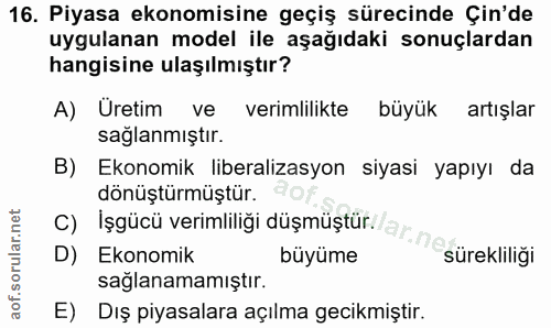 16. soru: Piyasa ekonomisine geçiş sürecinde Çin'de uygulanan model ile aşağıdaki sonuçlardan hangisine ulaşılmıştır? A) Üretim…