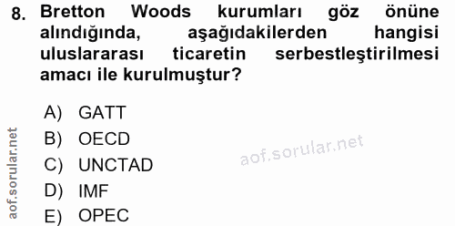 8. soru: Bretton Woods kurumları göz önüne alındığında, aşağıdakilerden hangisi uluslararası ticaretin serbestlestirilmesi ama…