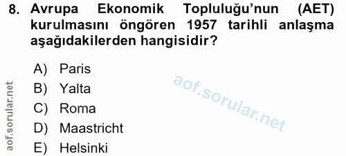 8. soru: Avrupa Ekonomik Topluluğu'nun (AET) kurulmasını öngören 1957 tarihli anlaşma aşağıdakilerden hangisidir? A) Paris B)…