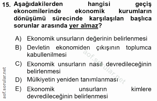 15. soru: Aşağıdakilerden hangisi geçiş ekonomilerinde ekonomik kurumların dönüşümü sürecinde karşılaşılan başlıca sorunlar ara…