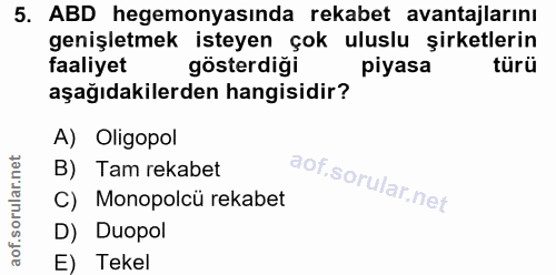 5. soru: ABD hegemonyasında rekabet avantajlarını genişletmek isteyen çok uluslu şirketlerin faaliyet gösterdiği piyasa türü a…