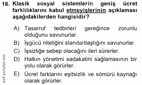 16. soru: Klasik sosyal sistemlerin geniş ücret farklılıklarını kabul etmeyişlerinin açıklaması aşağıdakilerden hangisidir? A)…