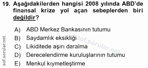 19. soru: Aşağıdakilerden hangisi 2008 yılında ABD'de finansal krize yol açan sebeplerden biri değildir? A) ABD Merkez Bankasın…