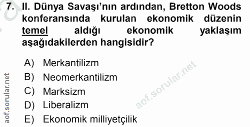 7. soru: II. Dünya Savaşı'nın ardından, Bretton Woods konferansında kurulan ekonomik düzenin temel aldığı ekonomik yaklaşım aş…
