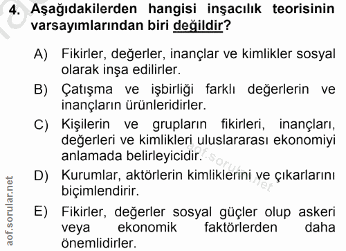 4. soru: Aşağıdakilerden hangisi inşacılık teorisinin varsayımlarından biri değildir? A) Fikirler, değerler, inançlar ve kimli…