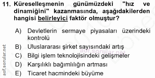 11. soru: Küreselleşmenin günümüzdeki "hız ve dinamiğini" kazanmasında, aşağıdakilerden hangisi belirleyici faktör olmuştur? A)…
